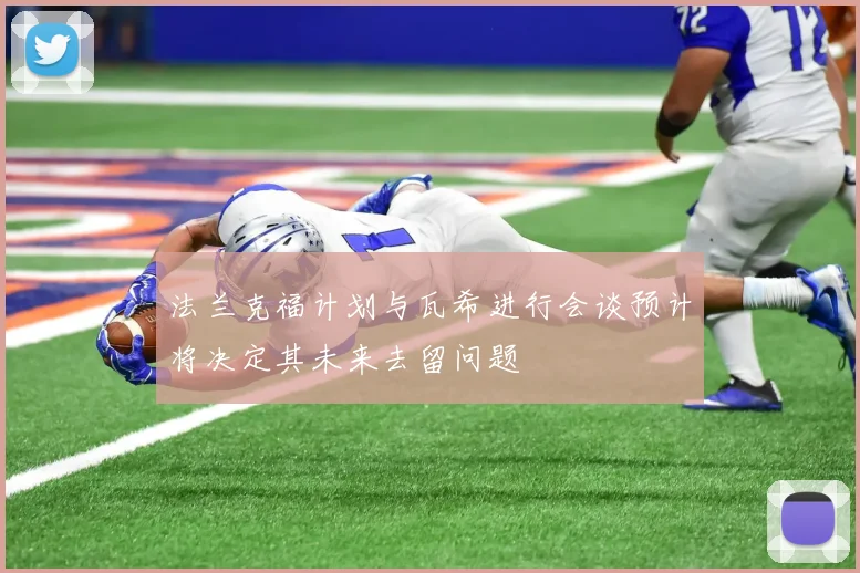 法兰克福计划与瓦希进行会谈预计将决定其未来去留问题