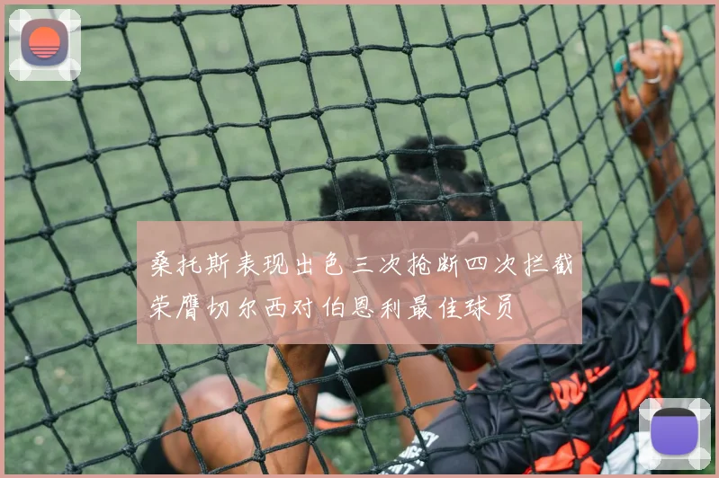 桑托斯表现出色三次抢断四次拦截荣膺切尔西对伯恩利最佳球员